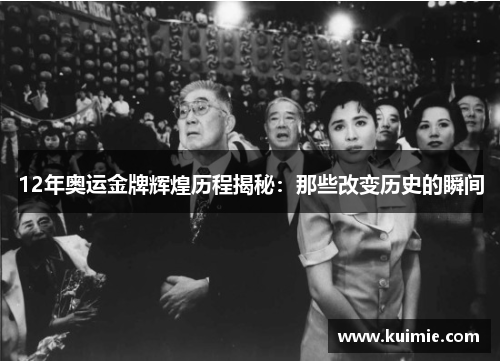 12年奥运金牌辉煌历程揭秘:那些改变历史的瞬间